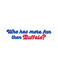 Who Has More Fun Than Buffalo? Bumper Sticker
